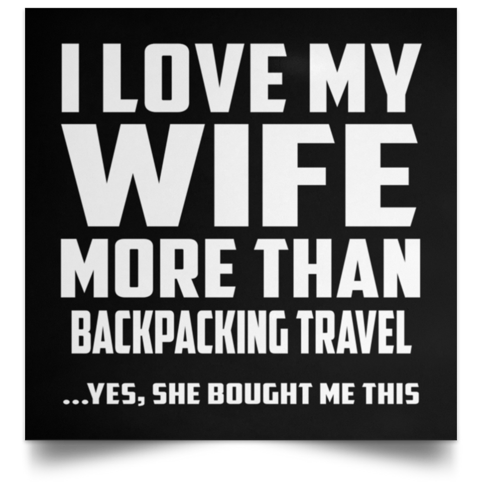 I Love My Wife More Than Backpacking Travel - Poster Square