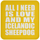 All I Need Is Love And My Icelandic Sheepdog - Drink Coaster