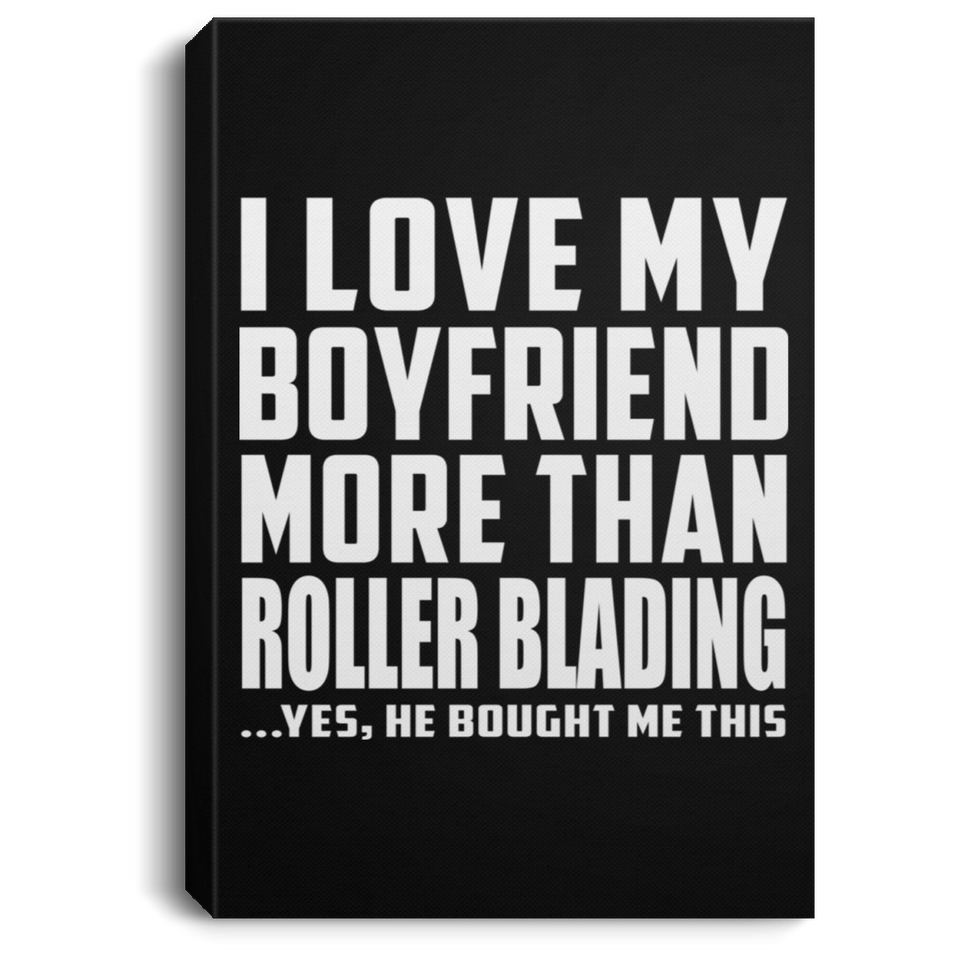 I Love My Boyfriend More Than Roller Blading - Canvas Portrait