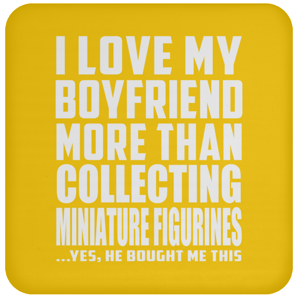I Love My Boyfriend More Than Collecting Miniature Figurines - Drink Coaster