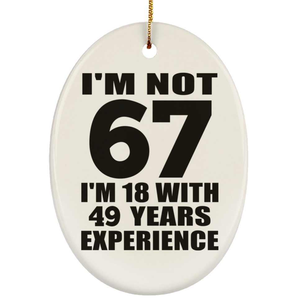 67th Birthday I'm Not 67 I'm 18 With 49 Years Experience - Oval Ornament