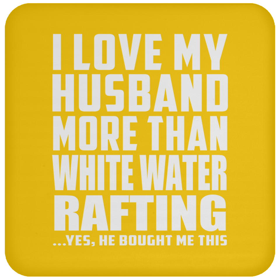 I Love My Husband More Than White Water Rafting - Drink Coaster