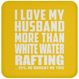 I Love My Husband More Than White Water Rafting - Drink Coaster