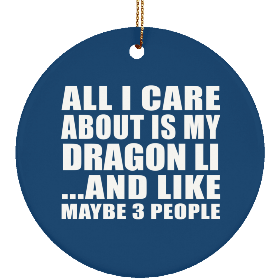 All I Care About Is My Dragon Li - Circle Ornament