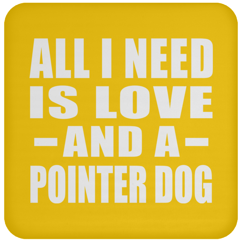 All I Need Is Love And A Pointer Dog - Drink Coaster