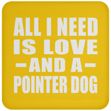 All I Need Is Love And A Pointer Dog - Drink Coaster