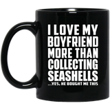 I Love My Boyfriend More Than Collecting Seashells - 11 Oz Coffee Mug Black