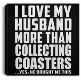 I Love My Husband More Than Collecting Coasters - Canvas Square