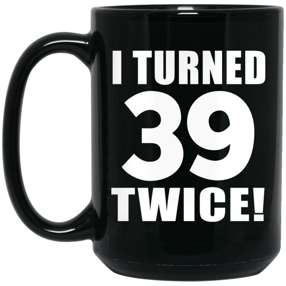 78th Birthday I Turned 39 Twice - 15oz Coffee Mug Black