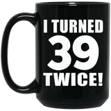 78th Birthday I Turned 39 Twice - 15oz Coffee Mug Black