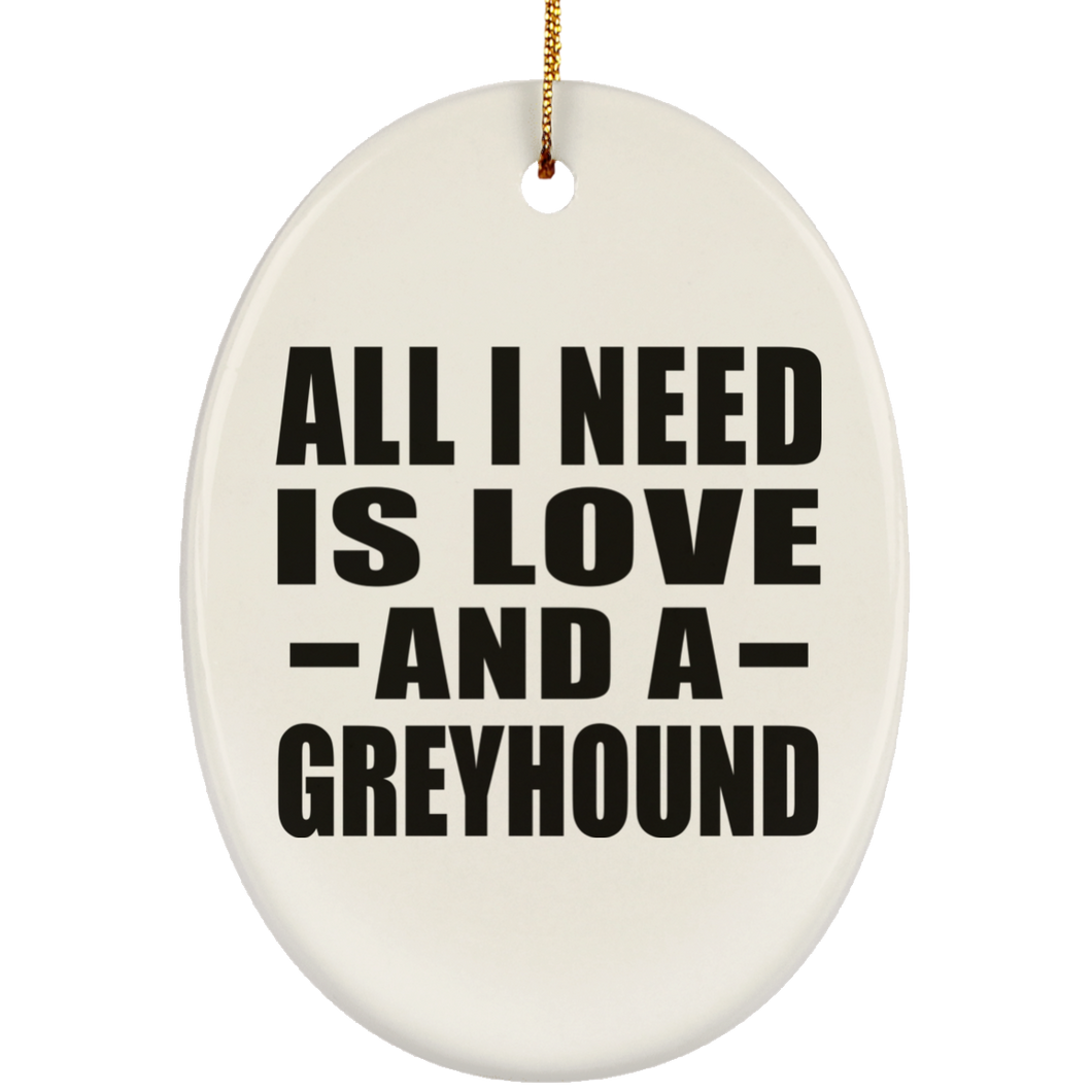 All I Need Is Love And A Greyhound - Oval Ornament