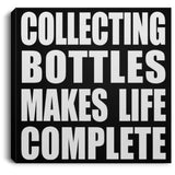 Collecting Bottles Makes Life Complete - Canvas Square