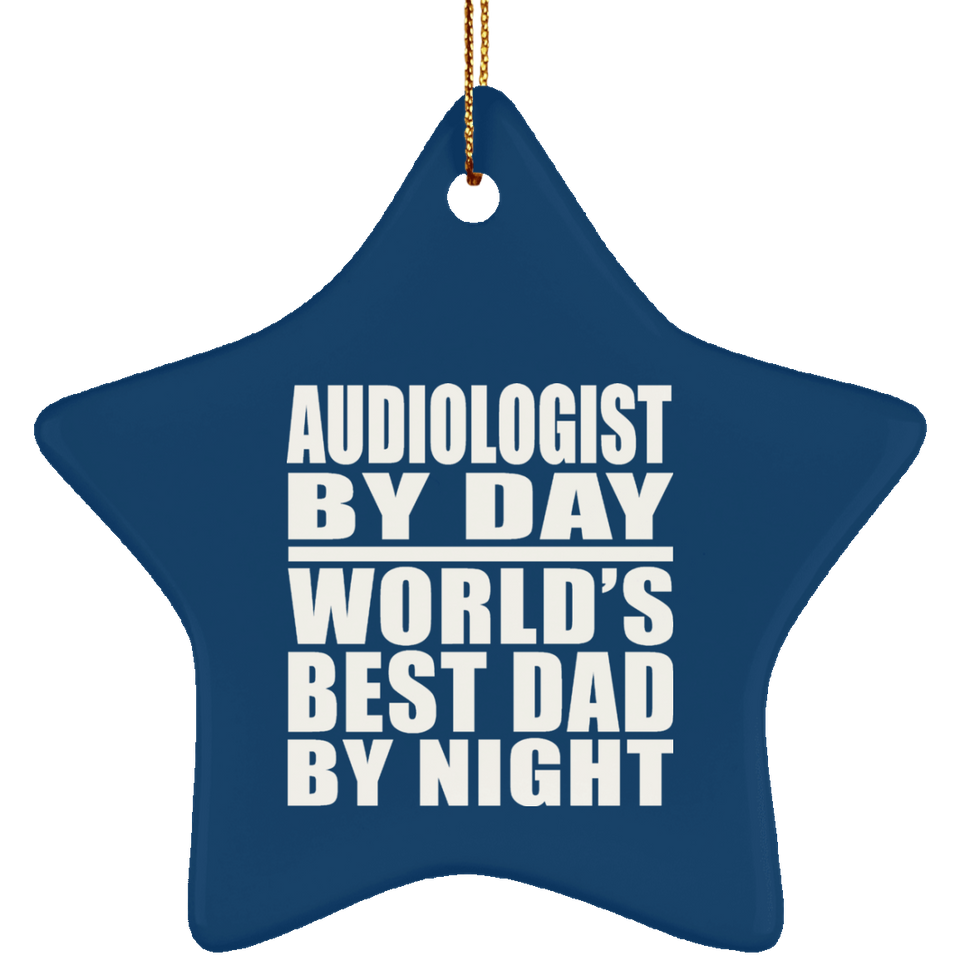 Audiologist By Day World's Best Dad By Night - Star Ornament