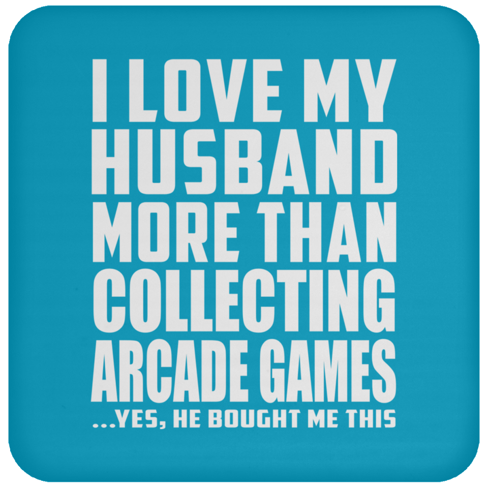 I Love My Husband More Than Collecting Arcade Games - Drink Coaster