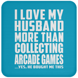 I Love My Husband More Than Collecting Arcade Games - Drink Coaster
