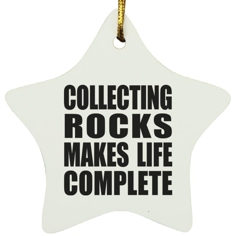 Collecting Rocks Makes Life Complete - Star Ornament