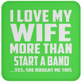 I Love My Wife More Than Start A Band - Drink Coaster