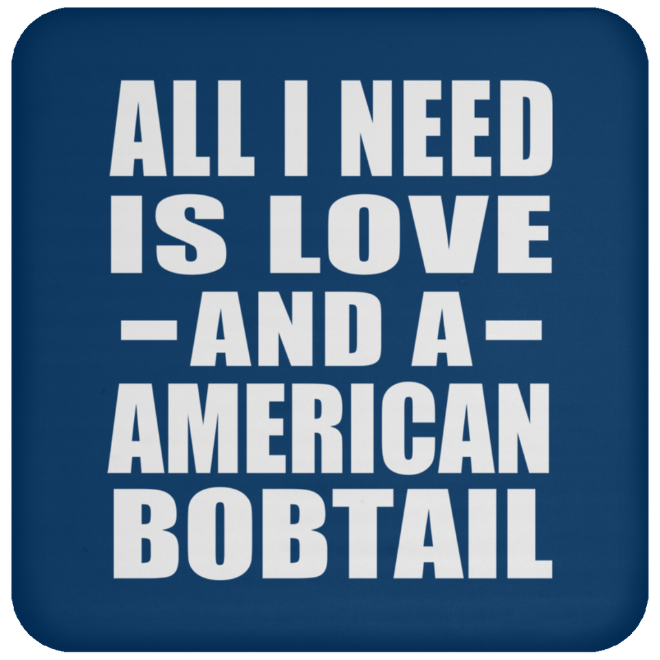 All I Need Is Love And A American Bobtail - Drink Coaster