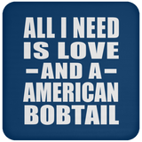 All I Need Is Love And A American Bobtail - Drink Coaster