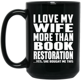 I Love My Wife More Than Book Restoration - 15 Oz Coffee Mug Black