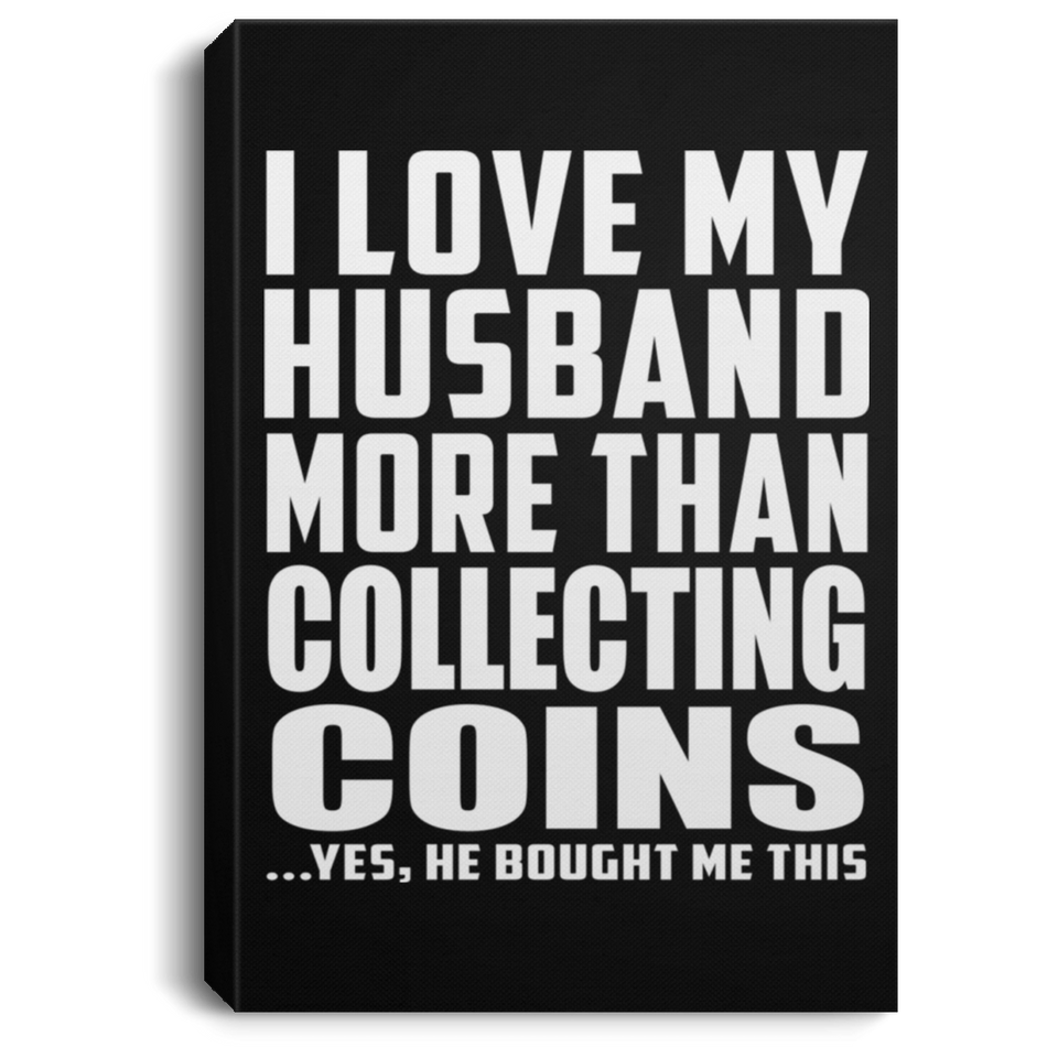 I Love My Husband More Than Collecting Coins - Canvas Portrait