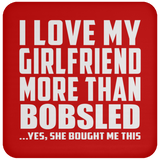 I Love My Girlfriend More Than Bobsled - Drink Coaster