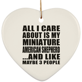 All I Care About Is My Miniature American Shepherd - Heart Ornament