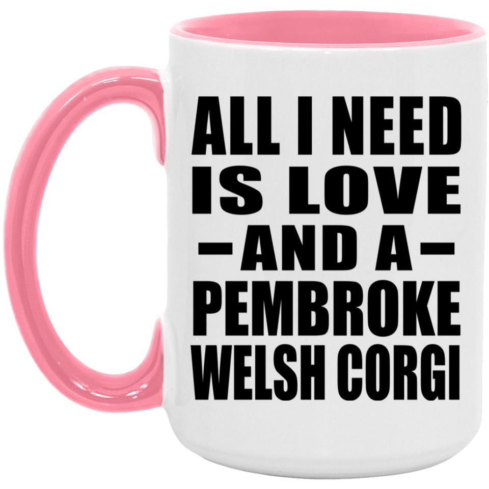 All I Need Is Love And A Pembroke Welsh Corgi - 15oz Accent Mug Pink