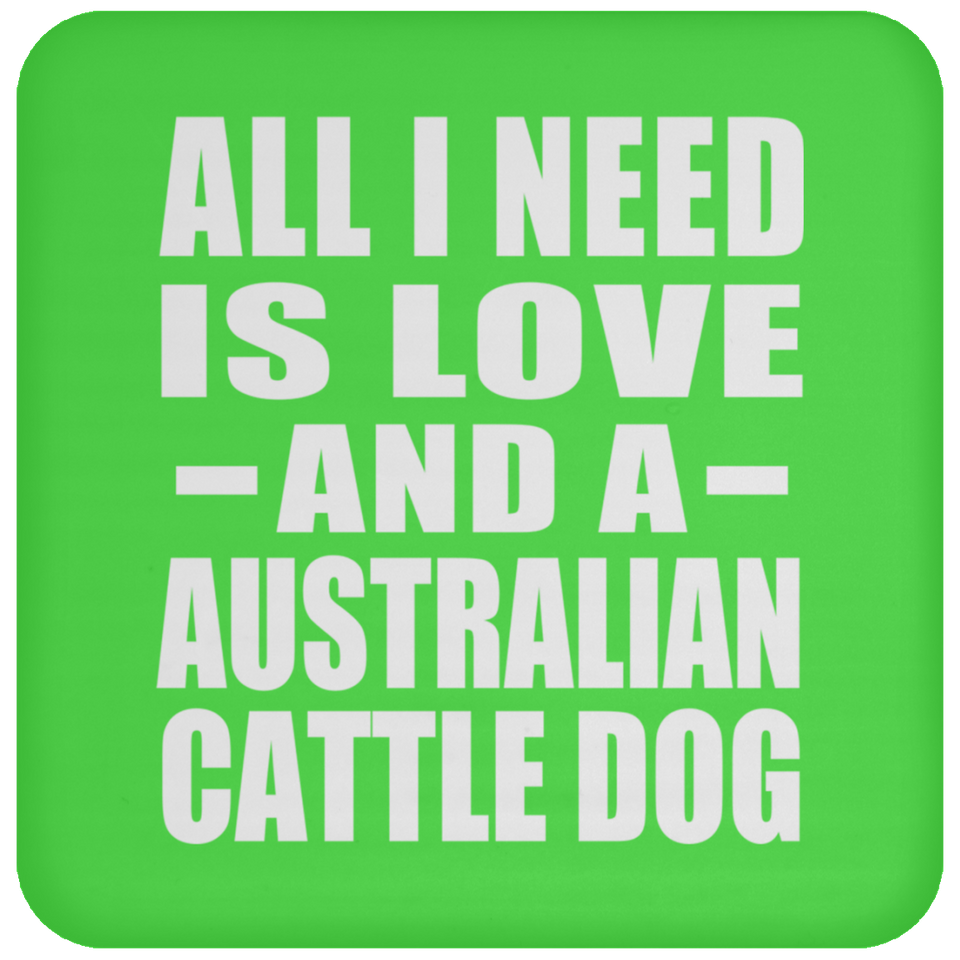 All I Need Is Love And A Australian Cattle Dog - Drink Coaster