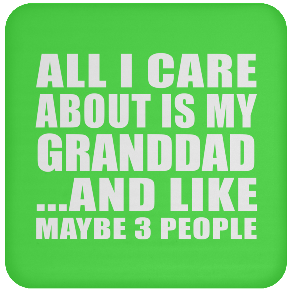 All I Care About Is My Granddad - Drink Coaster