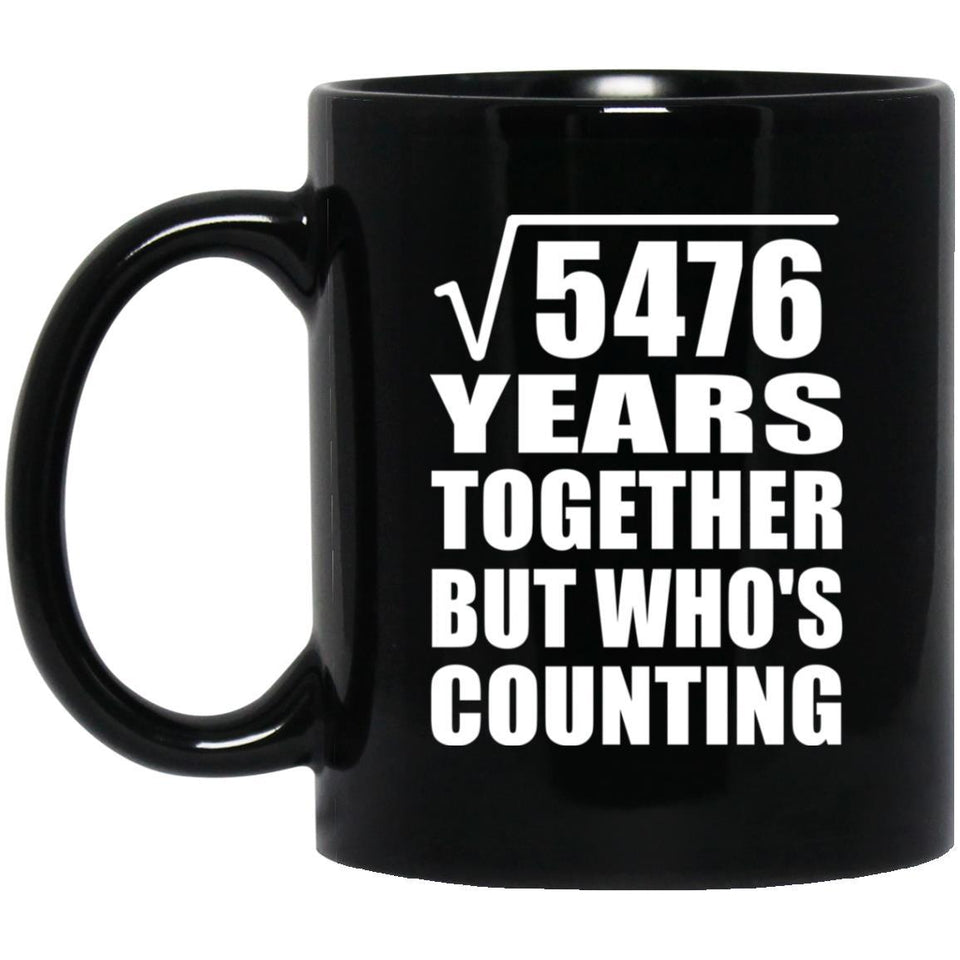 74th Anniversary Square Root of 5476 Years Who's Counting - 11oz Coffee Mug Black