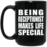 Being Receptionist Makes Life Special - 15oz Coffee Mug Black