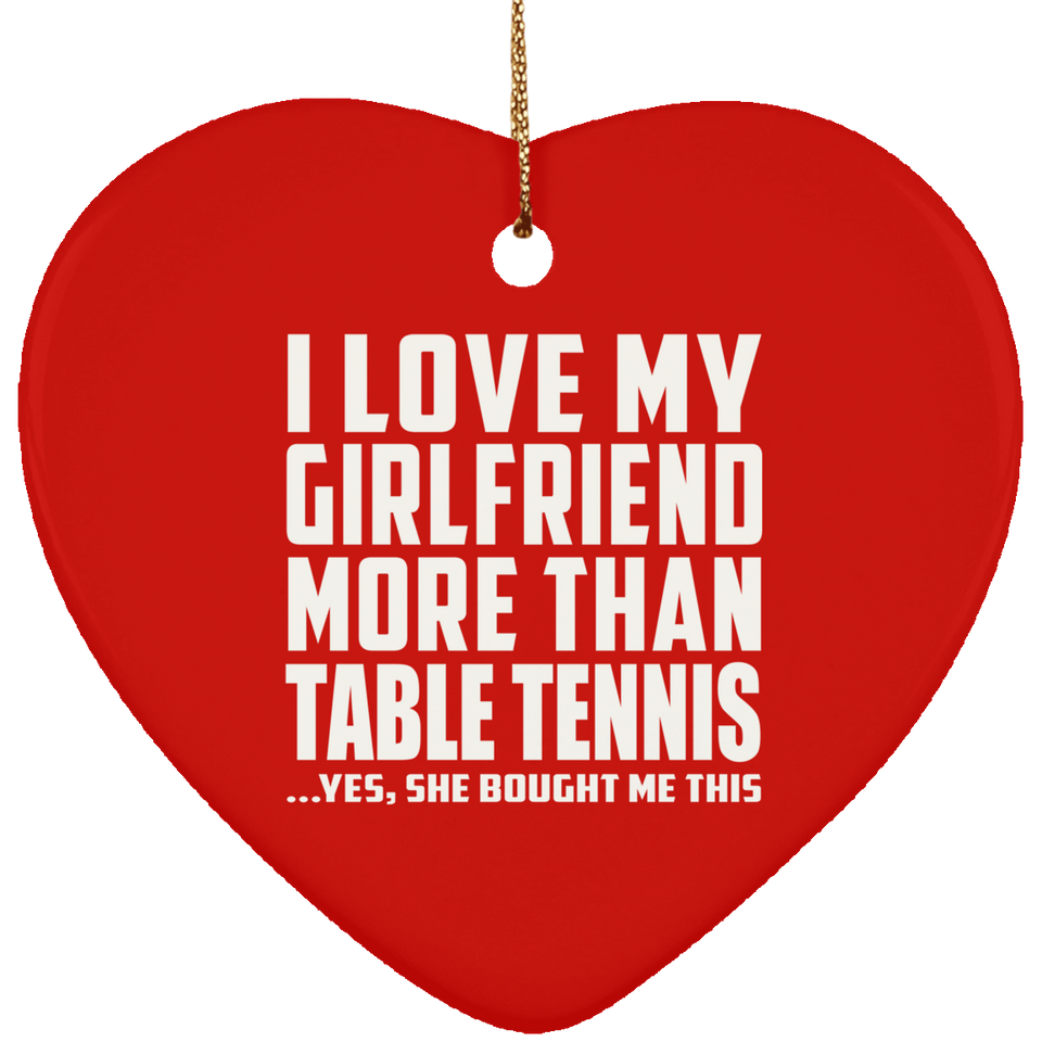 I Love My Girlfriend More Than Table Tennis - Heart Ornament