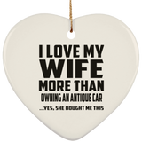 I Love My Wife More Than Owning An Antique Car - Heart Ornament