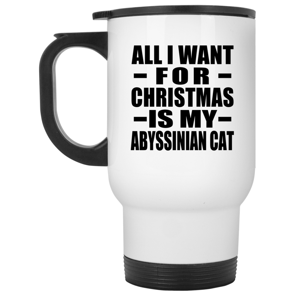 All I Want For Christmas Is My Abyssinian Cat - White Travel Mug
