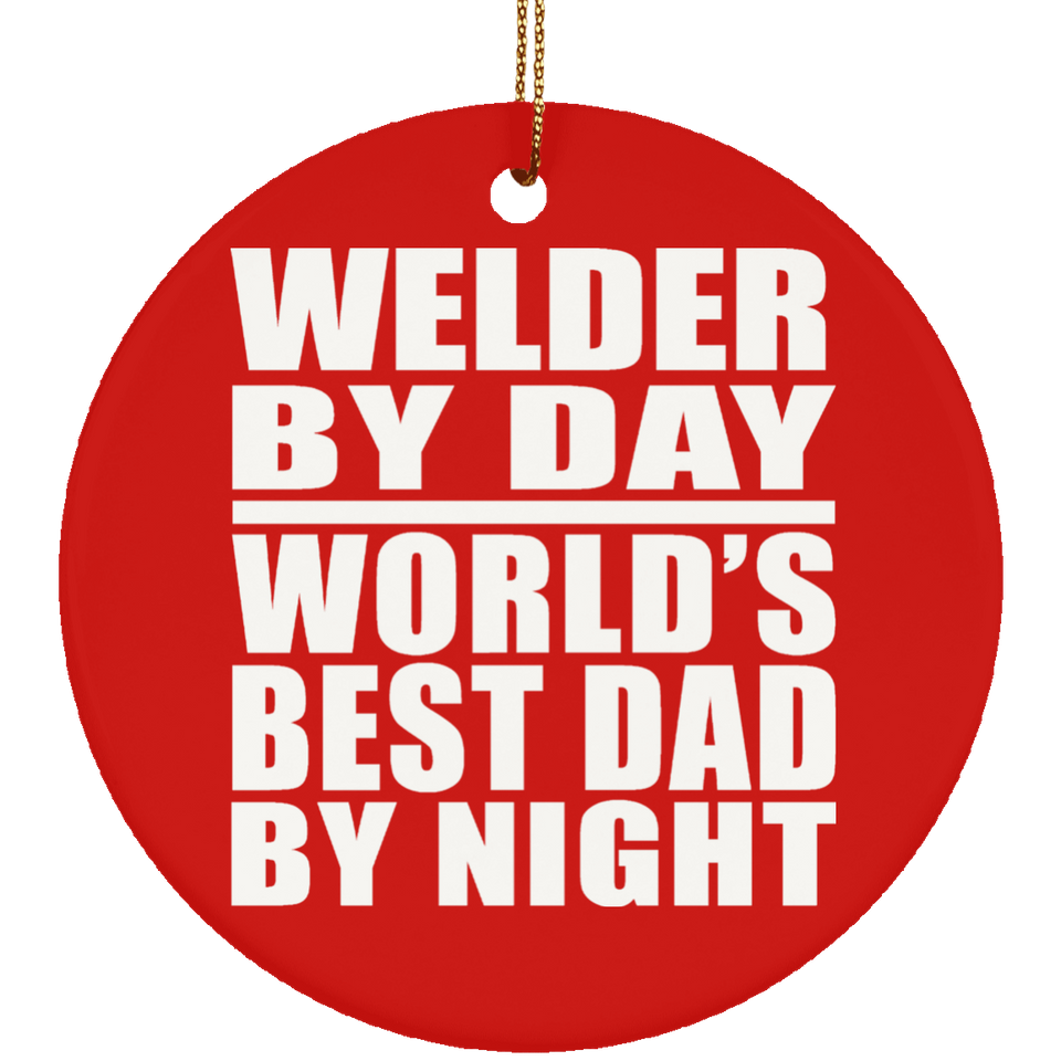 Welder By Day World's Best Dad By Night - Circle Ornament