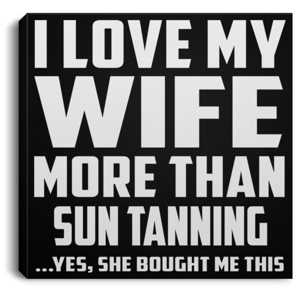 I Love My Wife More Than Sun tanning - Canvas Square
