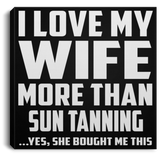 I Love My Wife More Than Sun tanning - Canvas Square