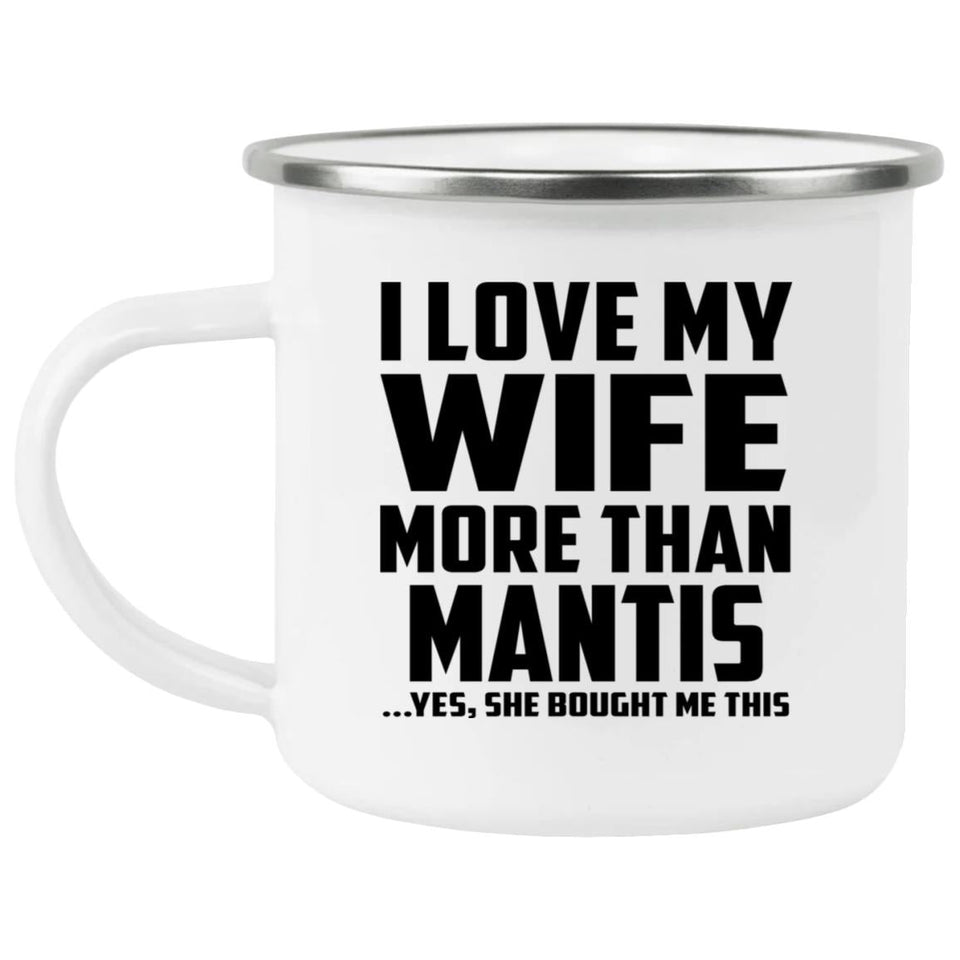 I Love My Wife More Than Mantis - 12oz Camping Mug