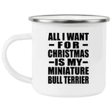 All I Want For Christmas Is My Miniature Bull Terrier - 12oz Camping Mug