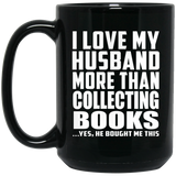I Love My Husband More Than Collecting Books - 15 Oz Coffee Mug Black