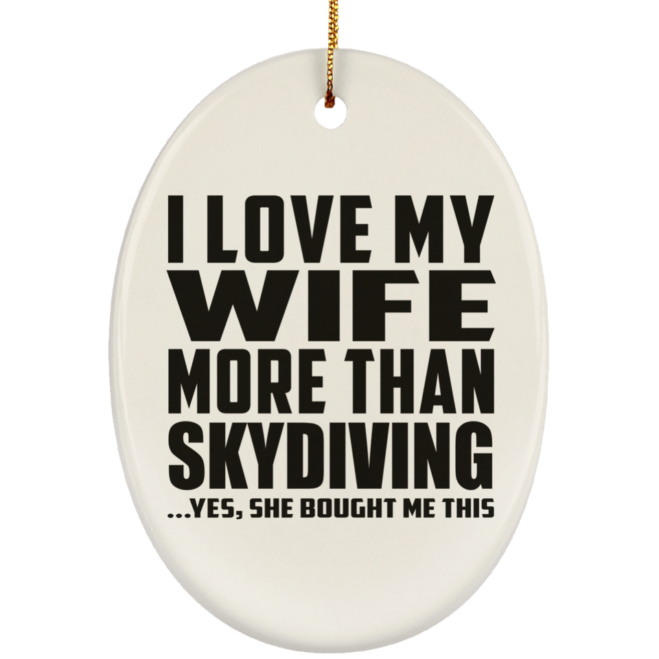 I Love My Wife More Than Skydiving - Oval Ornament