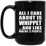 All I Care About Is Whippet - 15 Oz Coffee Mug Black