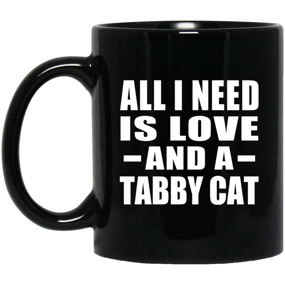 All I Need Is Love And A Tabby Cat - 11 Oz Coffee Mug Black