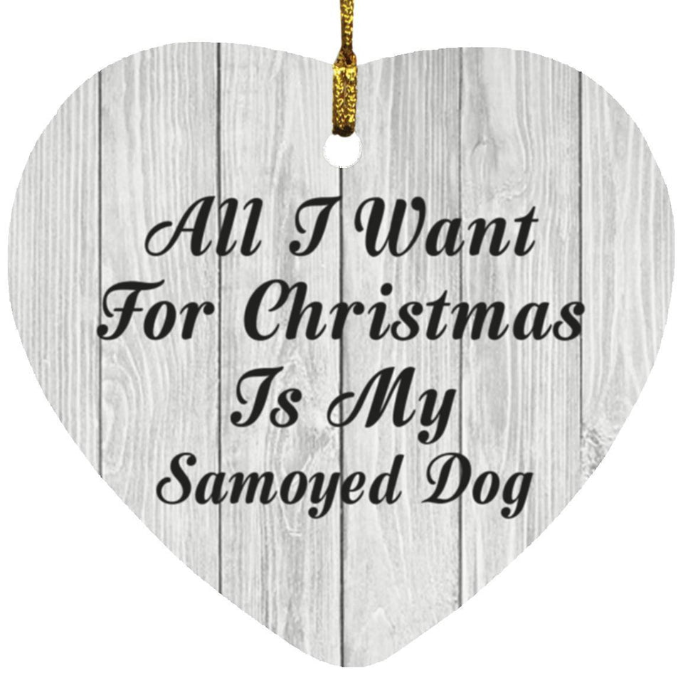 All I Want For Christmas Is My Samoyed Dog - Heart Ornament F