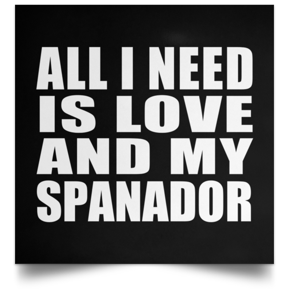 All I Need Is Love And My Spanador - Poster Square