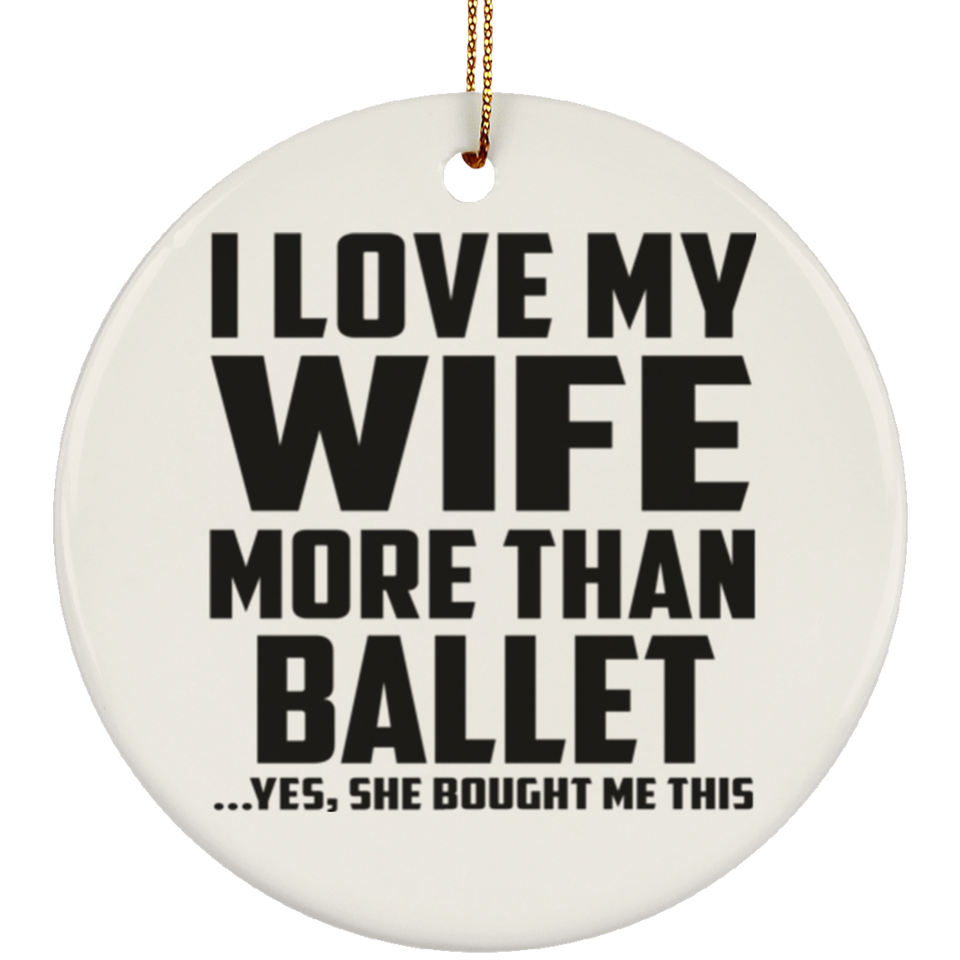 I Love My Wife More Than Ballet - Circle Ornament