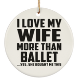 I Love My Wife More Than Ballet - Circle Ornament