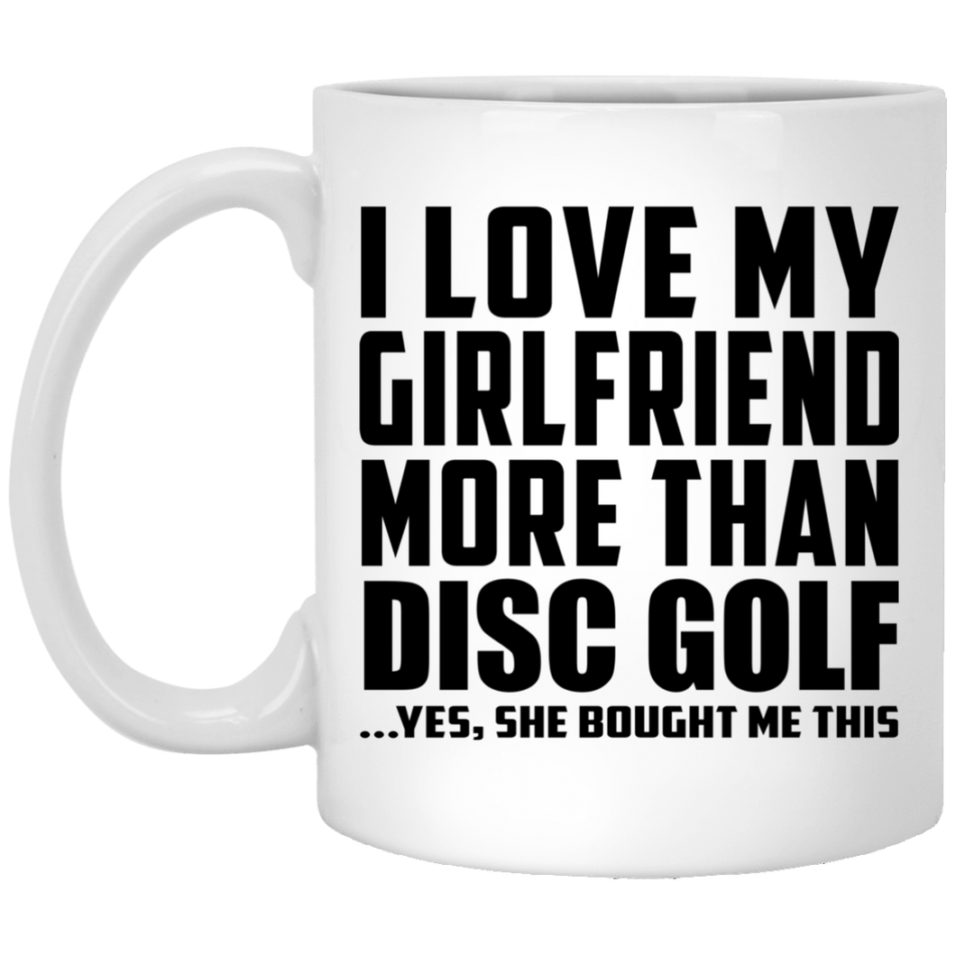 I Love My Girlfriend More Than Disc Golf - 11 Oz Coffee Mug