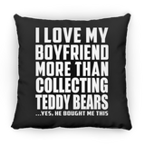 I Love My Boyfriend More Than Collecting Teddy Bears - Throw Pillow Black